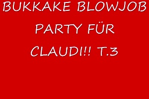 Bukkake Oral pleasure Party fur Claudi! Teil 3